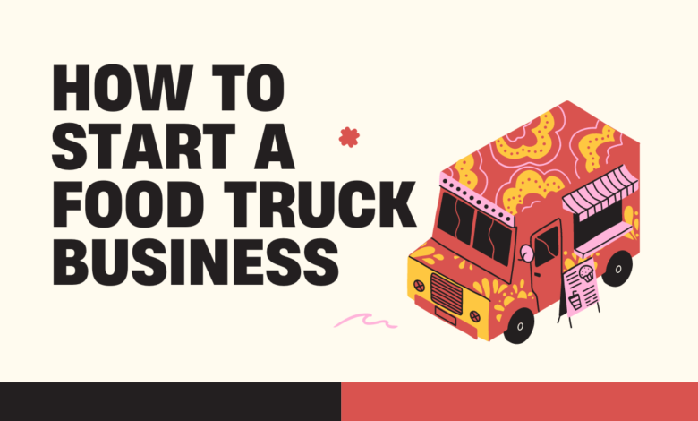 How to Start a Food Truck Business – Guide to Launching a Mobile Kitchen